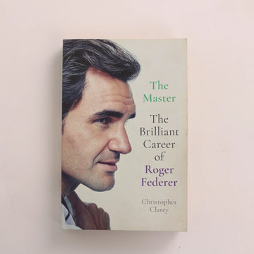 The Master - The Brilliant Career of Roger Federer by Christopher Clarey