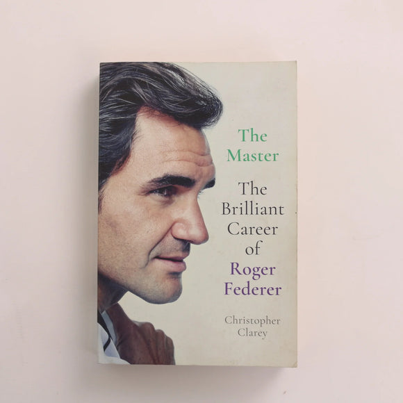 The Master - The Brilliant Career of Roger Federer by Christopher Clarey