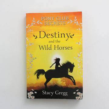 Destiny and the Wild Horse - Pony Club Secrets by Stacy Gregg