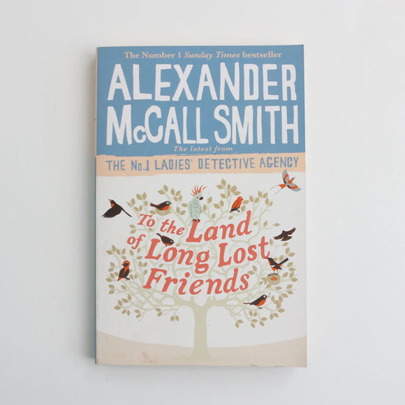 To the Land of the Long Lost Friends by Alexander McCall Smith