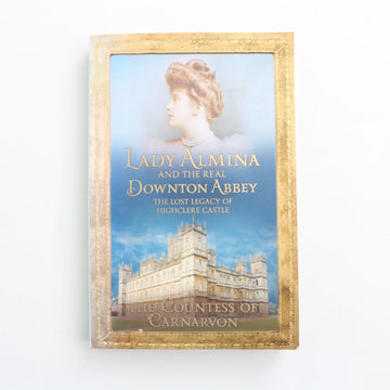 Lady Almina and the Real Downton Abbey by the Countess if Carnarvon