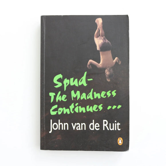 Spud - The Madness Continues by John van de Ruit